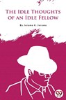 The Idle Thoughts of an Idle Fellow - Jerome K. Jerome - 9789356567580