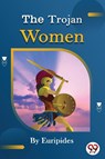 The Trojan Women of Euripides - Euripides - 9789356567962