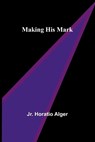 Making His Mark - HORATIO ALGER,  Jr. - 9789356572324