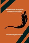 The Intellectual Development of the Canadian People - GEORGE BOURINOT,  John - 9789356575912