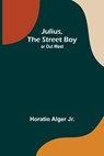 Julius, The Street Boy ; or Out West - Horatio Alger Jr. - 9789356577589
