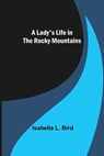A Lady's Life in the Rocky Mountains - L. BIRD,  Isabella - 9789356579392