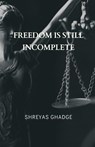 Freedom Is Still Incomplete - Shreyas Ghadge - 9789356649293