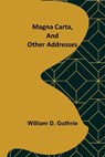 Magna Carta, and Other Addresses - William D. Guthrie - 9789356705111