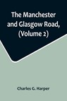 The Manchester and Glasgow Road, (Volume 2); This Way to Gretna Green - Charles G. Harper - 9789356715417