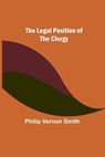 The Legal Position of the Clergy - Philip Vernon Smith - 9789356716438