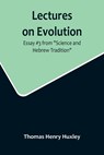 Lectures on Evolution; Essay #3 from "Science and Hebrew Tradition" - Thomas Henry Huxley - 9789356716841
