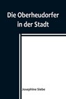 Siebe, J: Oberheudorfer in der Stadt; Allerlei heitere Gesch - Josephine Siebe - 9789356780514