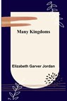 Many Kingdoms - Elizabeth Garver Jordan - 9789356787018