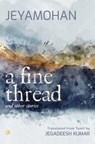A Fine Thread and other stories: Short stories - B. Jeyamohan - 9789356875265