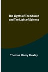 The Lights of the Church and the Light of Science - Thomas Henry Huxley - 9789356891890