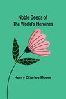Noble Deeds of the World's Heroines - Henry Charles Moore - 9789356907645