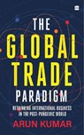 The Global Trade Paradigm - Arun Kumar - 9789356991446