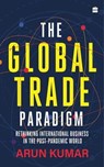 The Global Trade Paradigm - Arun Kumar - 9789356991453