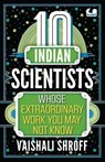 10 Indian Scientists Whose Extraordinary Work You May Not Know - Vaishali Shroff - 9789357088077