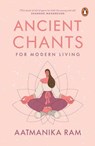 Ancient Chants for Modern Living - Aatmanika Ram - 9789357088091