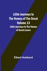Little Journeys to the Homes of the Great - Volume 13 - Elbert Hubbard - 9789357093880