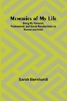 Memories of My Life; Being My Personal, Professional, and Social Recollections as Woman and Artist - Sarah Bernhardt - 9789357389471