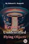 The Report on Unidentified Flying Objects - Edward J. Ruppelt - 9789357481557