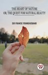The Heart of Nature or the Quest for Natural Beauty - Francis Younghusband - 9789357487832