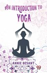 An Introduction To Yoga - Annie Besant - 9789357489249