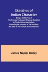 Sketches of Indian Character; Being a Brief Survey of the Principal Features of Character Exhibited by the North American Indians; Illustrating the Aphorism of the Socialists, that "Man is the creature of circumstances" - James Napier Bailey - 9789357958004