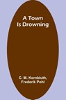 A Town Is Drowning - Frederik Pohl ; C. M. Kornbluth - 9789357962650