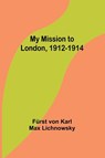 My Mission to London, 1912-1914 - Fürst von Karl Max Lichnowsky - 9789357962957