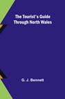 The Tourist's Guide through North Wales - G. J. Bennett - 9789357969253