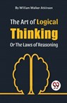 The Art of Logical Thinking or the Laws of Reasoning - William Walker Atkinson - 9789358018141