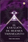 El Kybalión de Hermes Trismegisto (Tabla de Esmeralda) - Tres Iniciados - 9789358488135