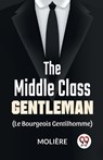 The Middle-Class Gentleman ( le bourgeois gentilhomme) - Moliere - 9789358592047