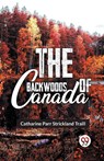 The Backwoods of Canada - Catharine Parr Strickland Traill - 9789358596076