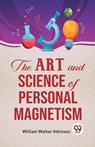 The Art And Science Of Personal Magnetism - William Walker Atkinson - 9789358596472