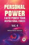 Personal Power Faith Power Your Inspirational Forces Vol.4 - William Walker Atkinson - 9789358596823
