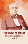 The Works Of Robert G. Ingersoll Vol. 1 - Robert G. Ingersoll - 9789358714272