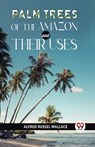 Palm Trees of the Amazon and Their Uses - Alfred Russel Wallace - 9789358715224
