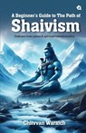 A Beginner's Guide To The Path of Shaivism - Chitvvan Waraich - 9789358984651