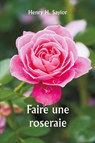 Faire une roseraie - Henry H. Saylor - 9789359250601