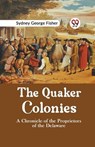 The Quaker Colonies a Chronicle of the Proprietors of the Delaware - Sydney George Fisher - 9789359321721