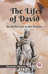The Life of David AS REFLECTED IN HIS PSALMS - Alexander Maclaren - 9789359326382