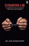 Extradition Law (A Comparative Analysis Of India, Usa And Europe) - Anil Kumar Dixit - 9789359889672