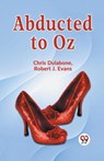 Abducted to Oz - Chris Dulabone ; Robert J. Evans - 9789359951195