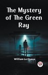 The Mystery of the Green Ray - William Le Queux - 9789359951829