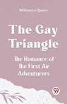 The Gay Triangle The Romance of the First Air Adventurers - Le Queux William - 9789359952437