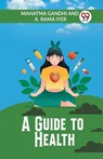 A Guide to Health (Edition2023) - Gandhi Mahatma ; A Rama Iyer - 9789359954714