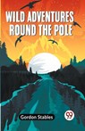 Wild Adventures round the Pole - Stables Gordon - 9789359957739