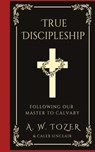 True Discipleship - A. W. Tozer ; Caleb Sinclair - 9789360070588