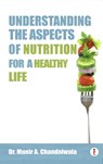 Understanding The Aspects of Nutrition For A Healthy Life - Munir A Chandniwala - 9789360451783