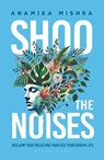 Shoo the Noises - Anamika Mishra - 9789361315077